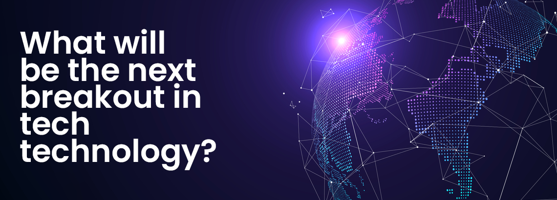 What will be the next breakout in tech technology?